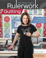 The Ultimate Guide to RulerworkQuilting: From Buying Tools to Planning the Quilting to Successful Stitching