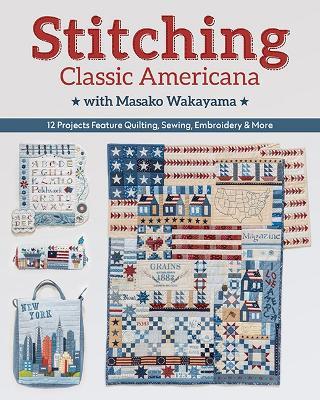 Stitching Classic Americana with Masako Wakayama: 12 Projects Feature Quilting, Sewing, Embroidery & More - Masako Wakayama - cover