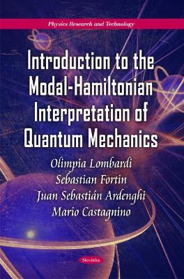 Introduction to the Modal-Hamiltonian Interpretation of Quantum Mechanics - Olimpia Lombardi,Sebastian Fortin,Juan Sebastián Ardenghi - cover