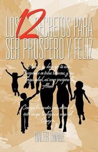 Los 12 Secretos Para Ser Prospero y Feliz - Walter Umana - cover