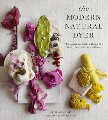 The Modern Natural Dyer: A Comprehensive Guide to Dyeing Silk, Wool, Linen, and Cotton at Home - Kristine Vejar - cover