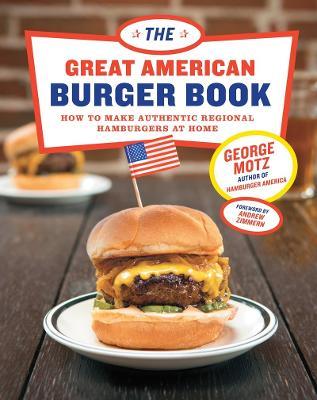 The Great American Burger Book: How to Make Authentic Regional Hamburgers At Home - George Motz - cover