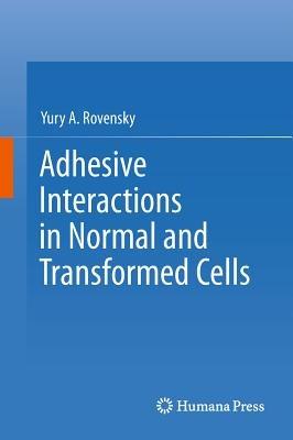 Adhesive Interactions in Normal and Transformed Cells - Yury A. Rovensky - cover