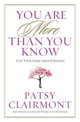 YOU ARE MORE THAN YOU KNOW: Face Your Fears, Grow Stronger - Patsy Clairmont - cover