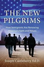THE NEW PILGRIMS: How Immigrants Are Renewing America's Faith and Values