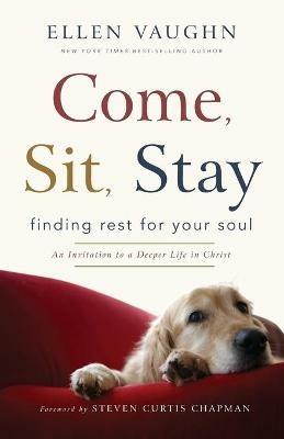 Come, Sit, Stay: Finding Rest for Your Soul - Ellen Vaughn - cover