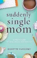 SUDDENLY SINGLE MOM: 52 Messages of Hope, Grace, and Promise