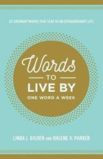 WORDS TO LIVE BY: 52 Ordinary Words That Lead to an Extraordinary Life