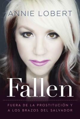 Fallen: Out of the Sex Industry & Into the Arms of the Savior - Annie Lobert - cover