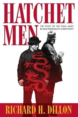 Hatchet Men: The Story of the Tong Wars in San Francisco's Chinatown - Richard H. Dillon - cover
