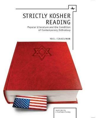 Strictly Kosher Reading: Popular Literature and the Condition of Contemporary Orthodoxy - Yoel Finkelman - cover
