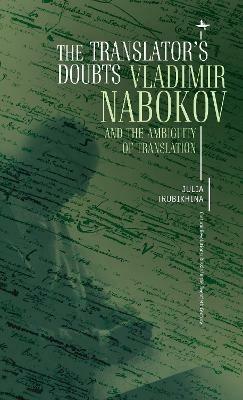 The Translator's Doubts: Vladimir Nabokov and the Ambiguity of Translation - Julia Trubikhina - cover