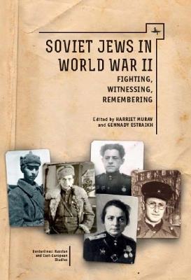 Soviet Jews in World War II: Fighting, Witnessing, Remembering - Harriet Murav,Gennady Estraikh - cover