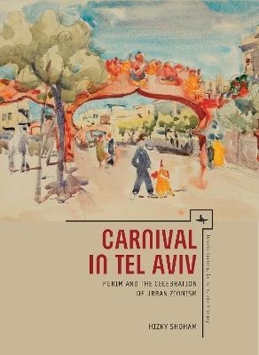 Carnival in Tel Aviv: Purim and the Celebration of Urban Zionism - Hizky Shoham - cover
