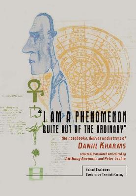 "I Am a Phenomenon Quite Out of the Ordinary": The Notebooks, Diaries, and Letters of Daniil Kharms - Daniil Kharms - cover