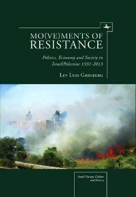 Mo(ve)ments of Resistance: Politics, Economy and Society in Israel/Palestine, 1931-2013 - Lev Luis Grinberg - cover