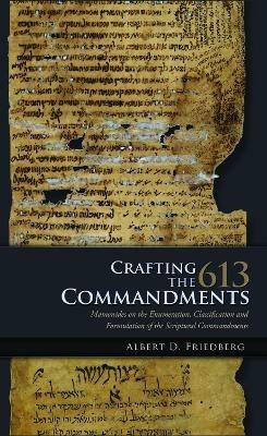 Crafting the 613 Commandments: Maimonides on the Enumeration, Classification, and Formulation of the Spiritual Commandments - Albert D. Friedberg - cover