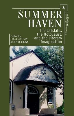 Summer Haven: The Catskills, the Holocaust, and the Literary Imagination - Holli Levitsky,Phil Brown - cover