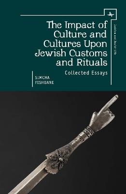The Impact of Culture and Cultures Upon Jewish Customs and Rituals: Collected Essays - Simcha Fishbane - cover