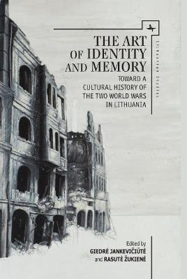 The Art of Identity and Memory: Toward a Cultural History of the Two World Wars in Lithuania - cover