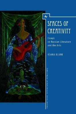 Spaces of Creativity: Essays on Russian Literature and the Arts - Ksana Blank - cover