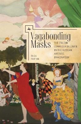 Vagabonding Masks: The Italian Commedia dell'Arte in the Russian Artistic Imagination - Olga Partan - cover