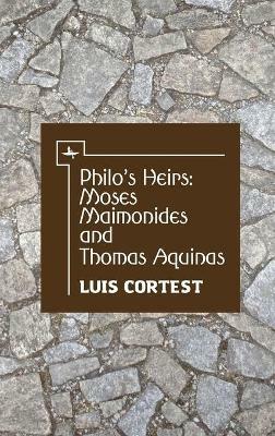 Philo's Heirs: Moses Maimonides and Thomas Aquinas - Luis Cortest - cover
