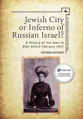 Jewish City or Inferno of Russian Israel?: A History of the Jews in Kiev before February 1917 - Victoria Khiterer - cover