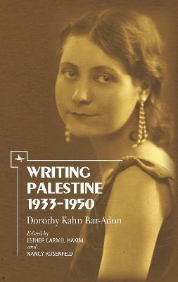 Writing Palestine 1933-1950: Dorothy Kahn Bar-Adon - Dorothy Kahn Bar-Adon - cover