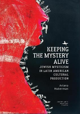 Keeping the Mystery Alive: Jewish Mysticism in Latin American Cultural Production - Ariana Huberman - cover