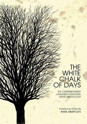 The White Chalk of Days: The Contemporary Ukrainian Literature Series Anthology - cover