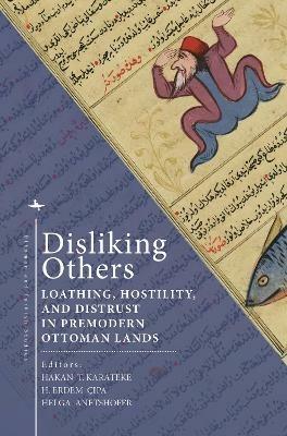 Disliking Others: Loathing, Hostility, and Distrust in Premodern Ottoman Lands - cover