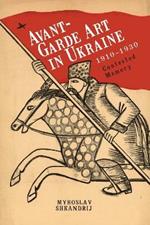 Avant-Garde Art in Ukraine, 19101930: Contested Memory
