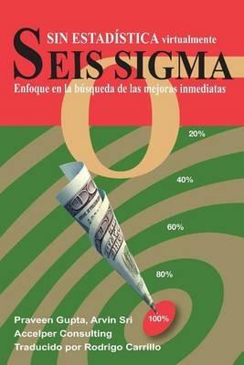 Seis SIGMA Sin Estadistica: Enfoque En La Busqueda de Las Mejoras Inmediatas - Praveen Gupta,Arvin Sri - cover