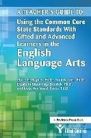A Teacher's Guide to Using the Common Core State Standards With Gifted and Advanced Learners in the English/Language Arts