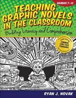Teaching Graphic Novels in the Classroom: Building Literacy and Comprehension, Grades 7-12