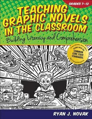 Teaching Graphic Novels in the Classroom: Building Literacy and Comprehension, Grades 7-12 - Ryan J. Novak - cover
