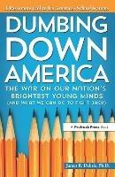 Dumbing Down America: The War on Our Nation's Brightest Young Minds