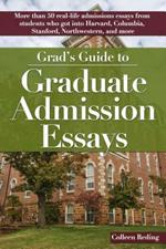 Grad's Guide to Graduate Admissions Essays: More Than 50 Real-Life Admissions Essays from Students Who Gained Admission to Harvard, Columbia, Stanford, Georgetown, and More