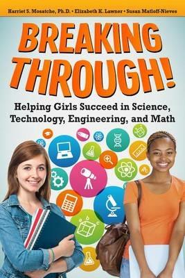 Breaking Through!: Helping Girls Succeed in Science, Technology, Engineering, and Math - Harriet S., Ph.D. Mosatche,Elizabeth K. Lawner,Susan Matloff-nieves - cover