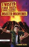 Twisted True Tales From Science: Disaster Discoveries - Stephanie Bearce - cover