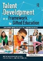 Talent Development as a Framework for Gifted Education: Implications for Best Practices and Applications in Schools - Paula Olszewski-Kubillus,Rena F. Subotnik,Frank C. Worrell - cover