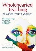 Wholehearted Teaching of Gifted Young Women: Cultivating Courage, Connection, and Self-Care in Schools - Kathryn Fishman-Weaver - cover