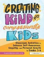 Creating Kind and Compassionate Kids: Classroom Activities to Enhance Self-Awareness, Empathy, and Personal Growth in Grades 3-6 - Deborah S. Delisle,James Delisle - cover