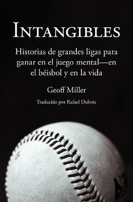 Intangibles: Historias de grandes ligas para ganar en el juego mental - en el beisbol y en la vida - Geoff Miller - cover