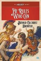 He Rules Who Can - Arthur Gilchrist Brodeur - cover