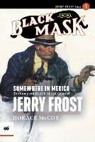 Somewhere in Mexico: The Complete Black Mask Cases of Jerry Frost, Volume 1 - Horace McCoy - cover
