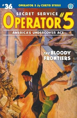 Operator 5 #36: The Bloody Frontiers - Curtis Steele,Emile C Tepperman,John Newton Howitt - cover