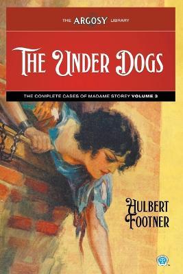 The Under Dogs: The Complete Cases of Madame Storey, Volume 3 - Hulbert Footner - cover