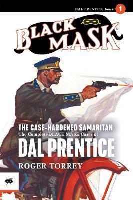 The Case-Hardened Samaritan: The Complete Black Mask Cases of Dal Prentice, Volume 1 - Roger Torrey - cover